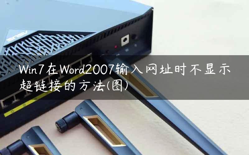 Win7在Word2007输入网址时不显示超链接的方法(图)