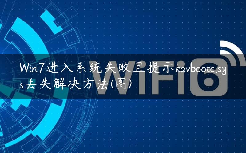 Win7进入系统失败且提示kavbootc.sys丢失解决方法(图)