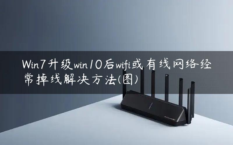 Win7升级win10后wifi或有线网络经常掉线解决方法(图)