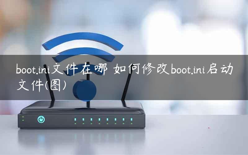 boot.ini文件在哪 如何修改boot.ini启动文件(图)