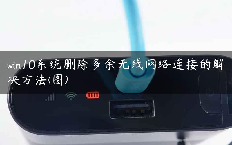 win10系统删除多余无线网络连接的解决方法(图)