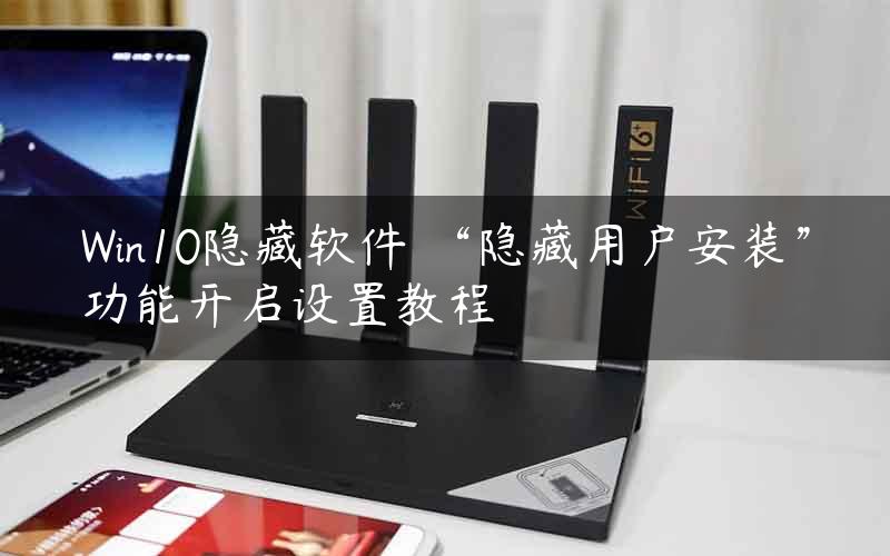 Win10隐藏软件 “隐藏用户安装”功能开启设置教程