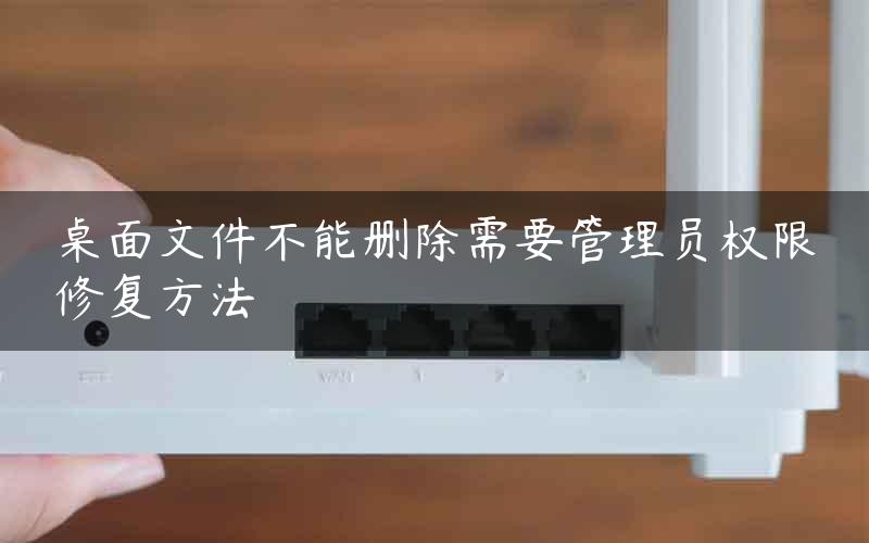 桌面文件不能删除需要管理员权限修复方法