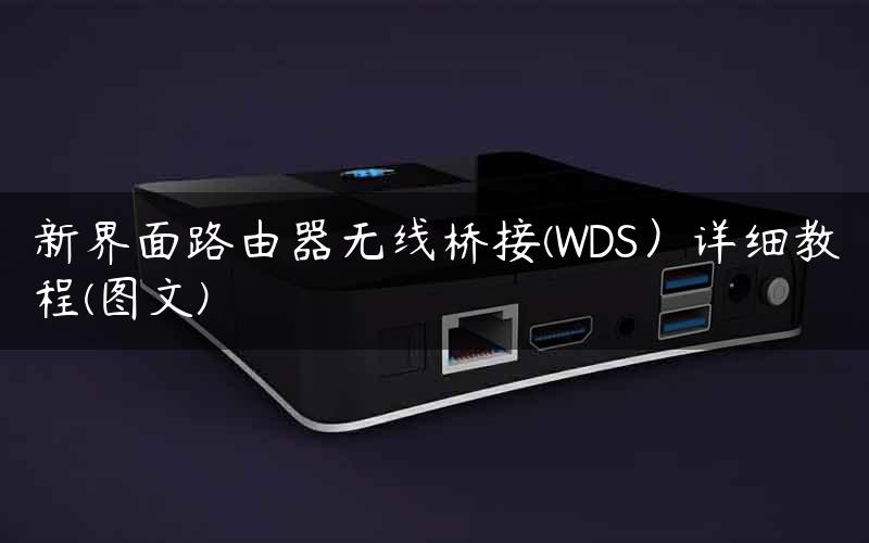 新界面路由器无线桥接(WDS）详细教程(图文)