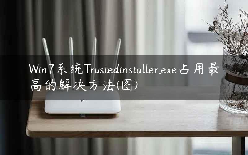 Win7系统Trustedinstaller.exe占用最高的解决方法(图)