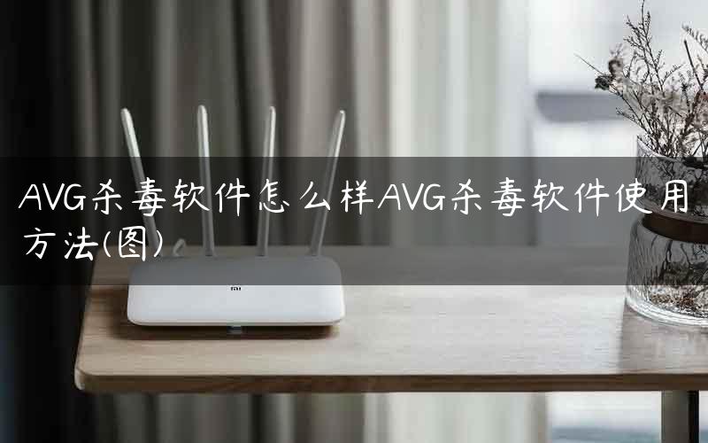 AVG杀毒软件怎么样AVG杀毒软件使用方法(图)