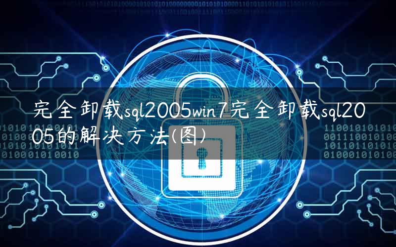 完全卸载sql2005win7完全卸载sql2005的解决方法(图)