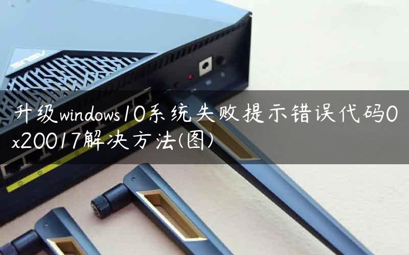 升级windows10系统失败提示错误代码0x20017解决方法(图)