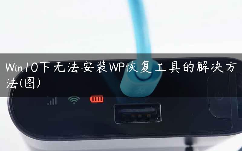 Win10下无法安装WP恢复工具的解决方法(图)