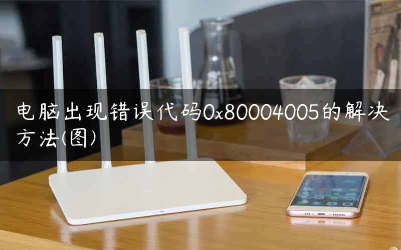 电脑出现错误代码0x80004005的解决方法(图)