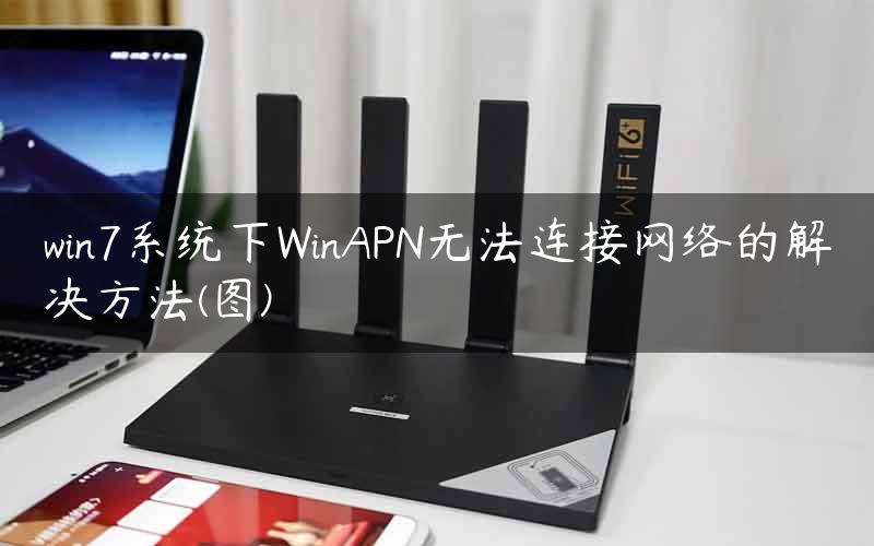 win7系统下WinAPN无法连接网络的解决方法(图)