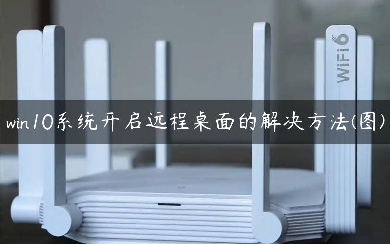 win10系统开启远程桌面的解决方法(图)