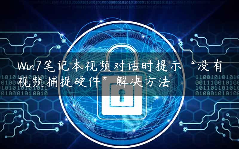 Win7笔记本视频对话时提示“没有视频捕捉硬件”解决方法