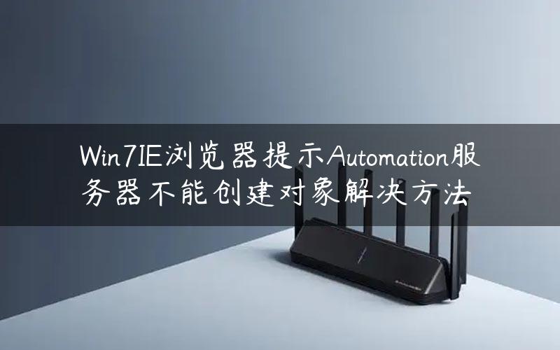 Win7IE浏览器提示Automation服务器不能创建对象解决方法