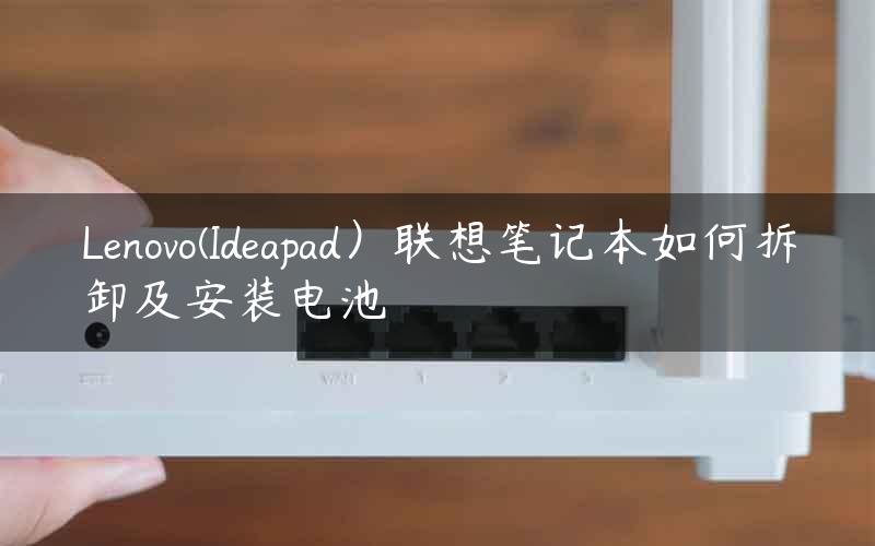 Lenovo(Ideapad）联想笔记本如何拆卸及安装电池