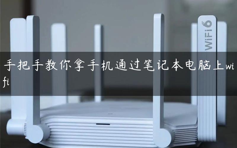 手把手教你拿手机通过笔记本电脑上wifi