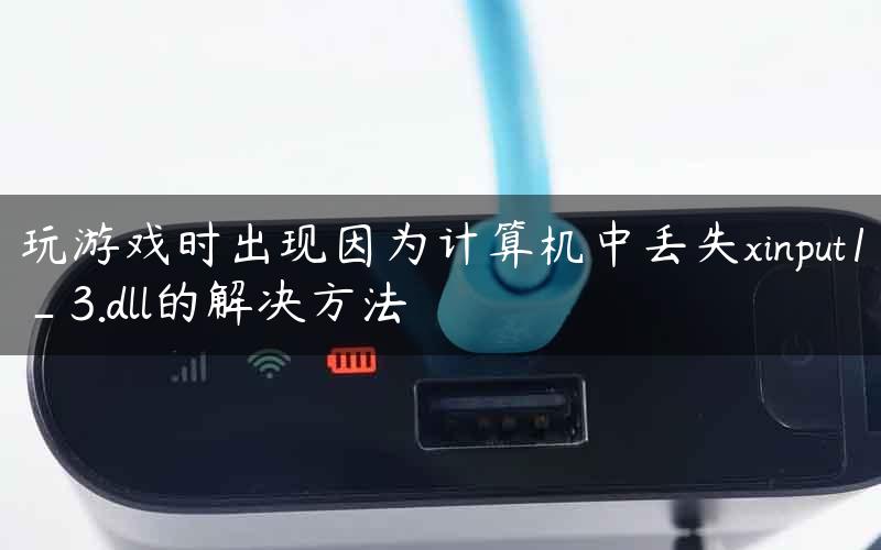 玩游戏时出现因为计算机中丢失xinput1_3.dll的解决方法