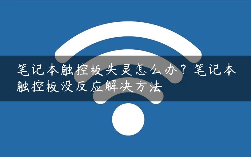 笔记本触控板失灵怎么办？笔记本触控板没反应解决方法