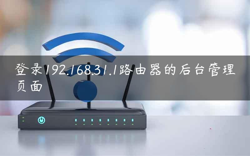 登录192.168.31.1路由器的后台管理页面