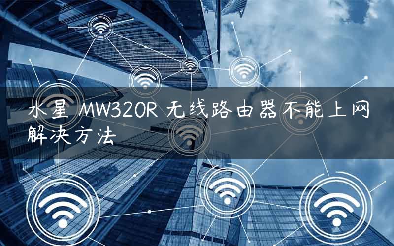 水星 MW320R 无线路由器不能上网解决方法