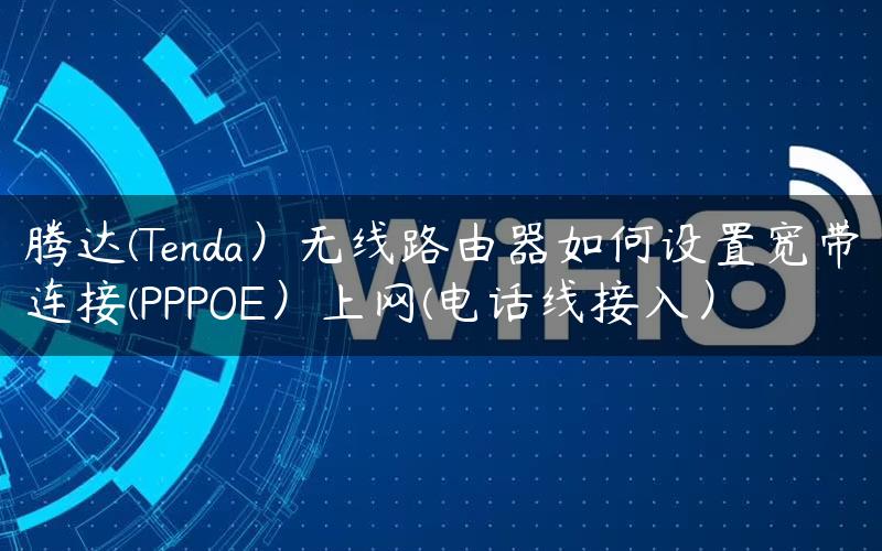 腾达(Tenda）无线路由器如何设置宽带连接(PPPOE）上网(电话线接入）