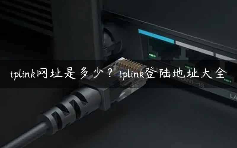 tplink网址是多少？tplink登陆地址大全