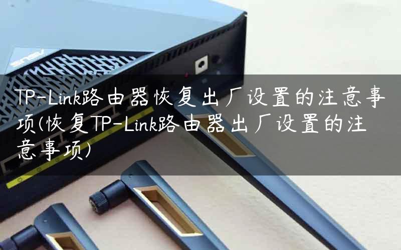 TP-Link路由器恢复出厂设置的注意事项(恢复TP-Link路由器出厂设置的注意事项)