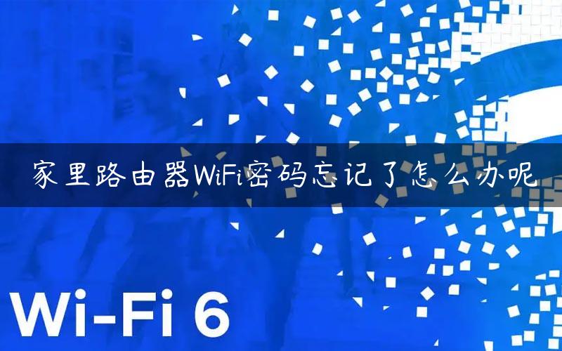 家里路由器WiFi密码忘记了怎么办呢