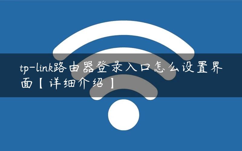 tp-link路由器登录入口怎么设置界面【详细介绍】