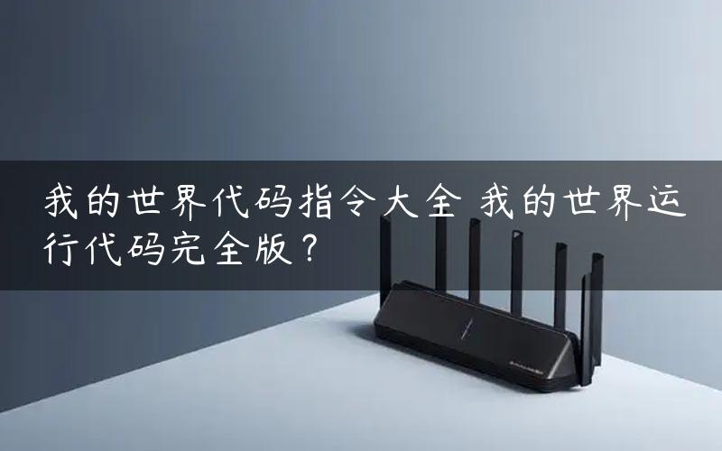 我的世界代码指令大全 我的世界运行代码完全版？