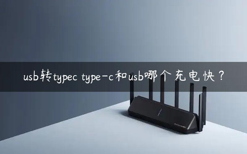 usb转typec type-c和usb哪个充电快？