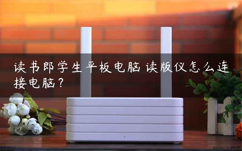 读书郎学生平板电脑 读版仪怎么连接电脑？