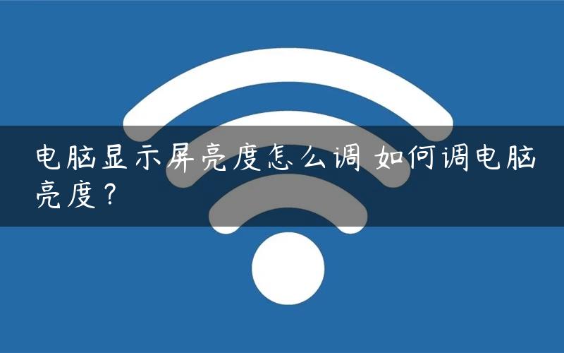 电脑显示屏亮度怎么调 如何调电脑亮度？