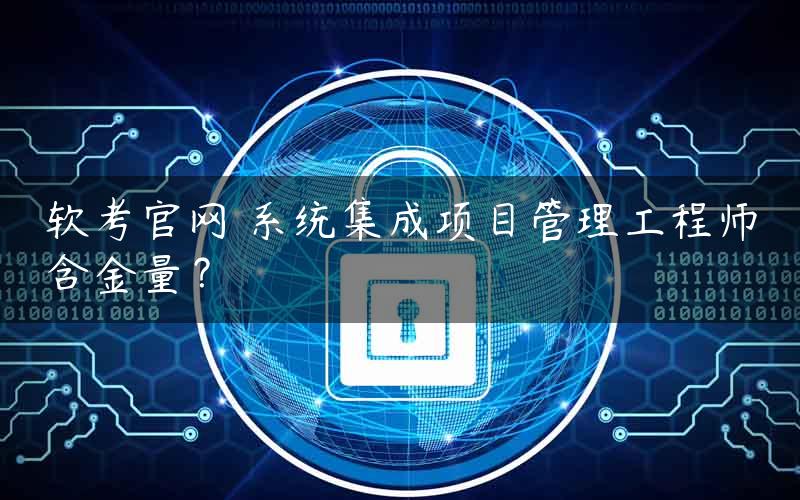 软考官网 系统集成项目管理工程师含金量？