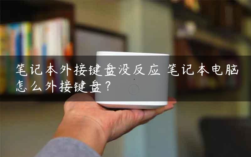 笔记本外接键盘没反应 笔记本电脑怎么外接键盘？