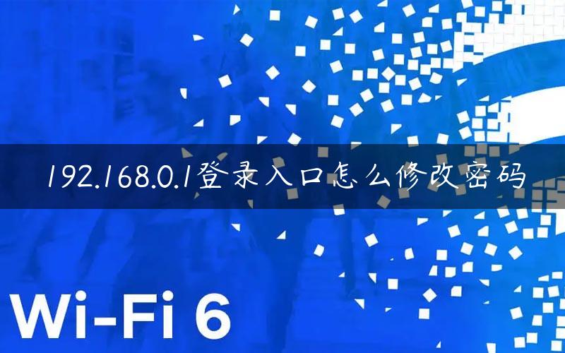 192.168.0.1登录入口怎么修改密码