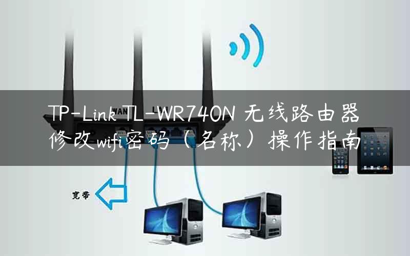 TP-Link TL-WR740N 无线路由器修改wifi密码（名称）操作指南