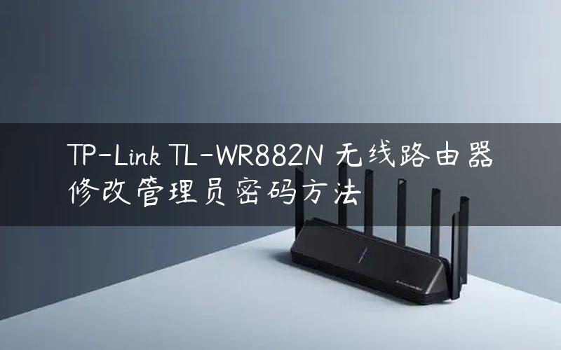 TP-Link TL-WR882N 无线路由器修改管理员密码方法