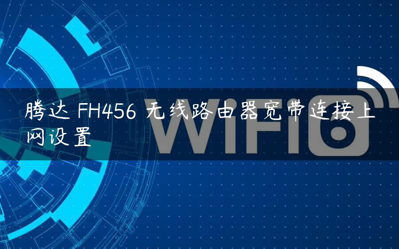 腾达 FH456 无线路由器宽带连接上网设置