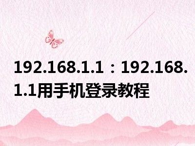 192.168.1.1 手机进入(192.168.1.1用手机登录教程)