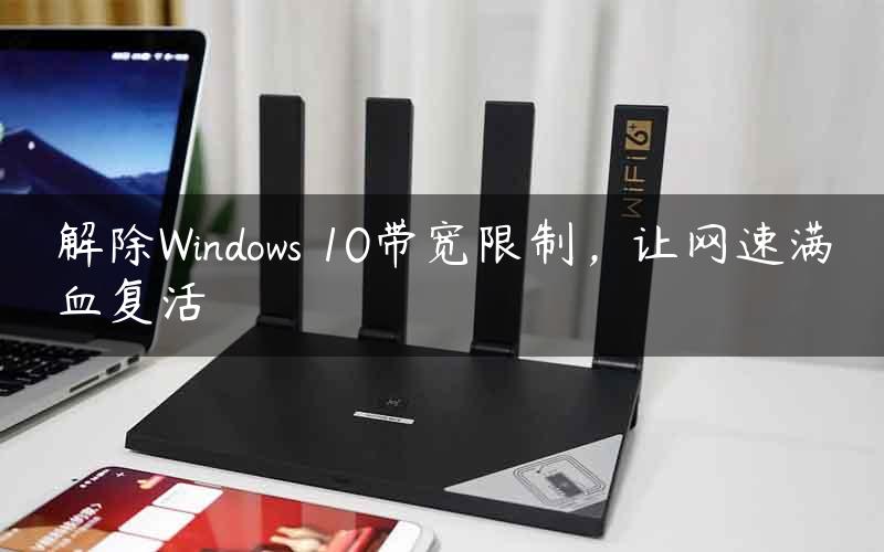 解除Windows 10带宽限制，让网速满血复活