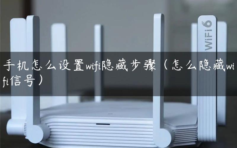 手机怎么设置wifi隐藏步骤（怎么隐藏wifi信号）