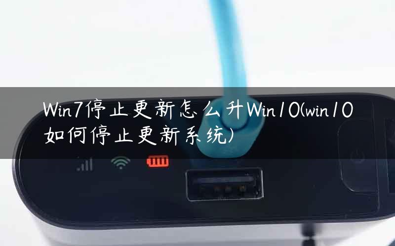 Win7停止更新怎么升Win10(win10如何停止更新系统)