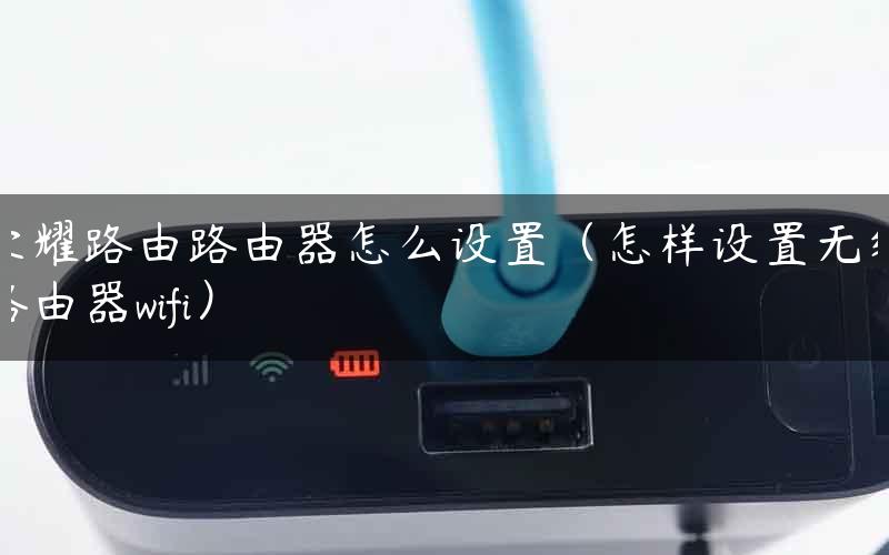 荣耀路由路由器怎么设置（怎样设置无线路由器wifi）