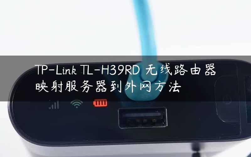 TP-Link TL-H39RD 无线路由器映射服务器到外网方法