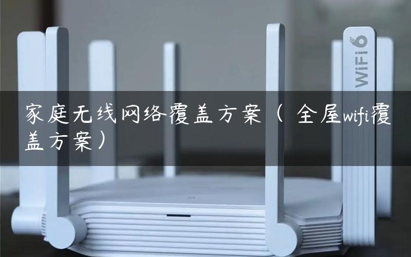 家庭无线网络覆盖方案（ 全屋wifi覆盖方案）