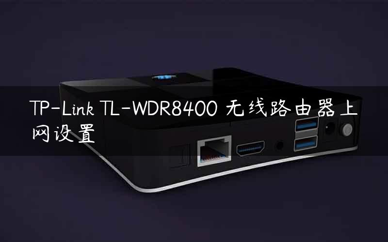 TP-Link TL-WDR8400 无线路由器上网设置