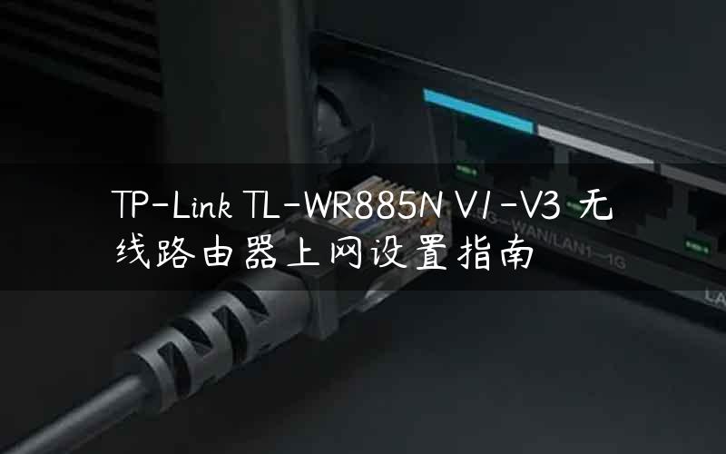 TP-Link TL-WR885N V1-V3 无线路由器上网设置指南