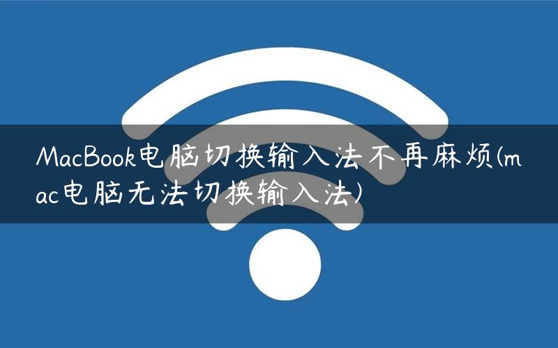 MacBook电脑切换输入法不再麻烦(mac电脑无法切换输入法)