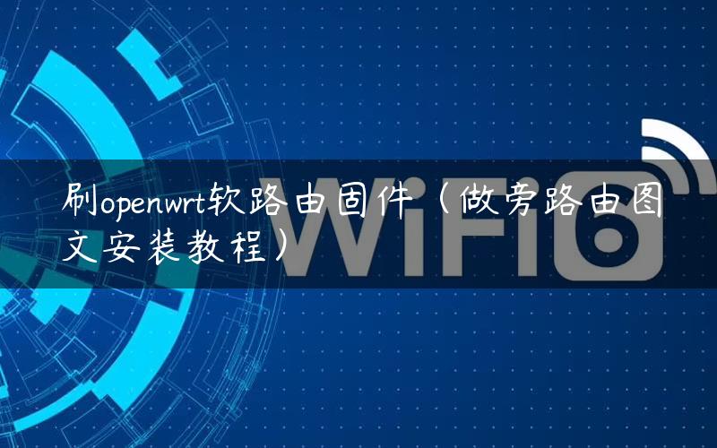 刷openwrt软路由固件（做旁路由图文安装教程）